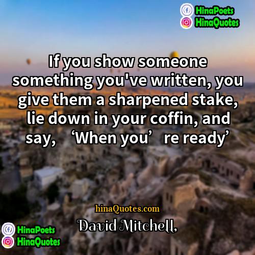 David Mitchell Quotes | If you show someone something you've written,